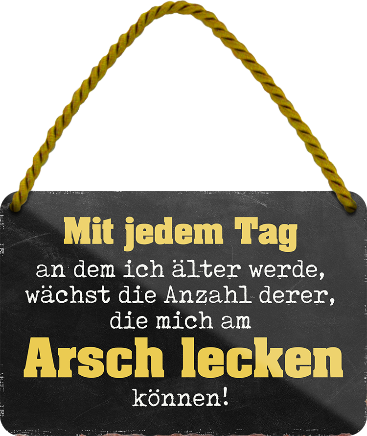 4252024250787		 ''Mit jedem Tag dem ich älter werde Arsch lecken'' Schilderstore24 Blechschilder sind perfekt als Geschenk zu Weihnachten, Geburtstage, Feiern, Partys, Grillabende, Namenstag, Feiertag, Mädelsabend, Hochzeit. Jederzeit stilvoll im Wohnzimmer, Partykeller, Garage, Praxis, Büro, Café, Hauseingang Sarkasmus Ironie Funny Schwarzer Humor faul dumm fun rente lästern teufel