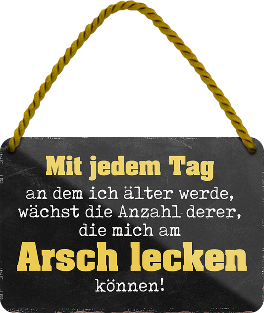 4252024250787		 ''Mit jedem Tag dem ich älter werde Arsch lecken'' Schilderstore24 Blechschilder sind perfekt als Geschenk zu Weihnachten, Geburtstage, Feiern, Partys, Grillabende, Namenstag, Feiertag, Mädelsabend, Hochzeit. Jederzeit stilvoll im Wohnzimmer, Partykeller, Garage, Praxis, Büro, Café, Hauseingang Sarkasmus Ironie Funny Schwarzer Humor faul dumm fun rente lästern teufel