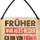 4252024250756		 ''Früher war alles besser. Ich bin von früher'' Schilderstore24 Blechschilder sind perfekt als Geschenk zu Weihnachten, Geburtstage, Feiern, Partys, Grillabende, Namenstag, Feiertag, Mädelsabend, Hochzeit. Jederzeit stilvoll im Wohnzimmer, Partykeller, Garage, Praxis, Büro, Café, Hauseingang Sarkasmus Ironie Funny Schwarzer Humor faul dumm fun rente lästern teufel