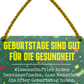 4252024251067		 ''Geburtstage sind gut für die Gesundheit'' Schilderstore24 Blechschilder sind perfekt als Geschenk zu Weihnachten, Geburtstage, Feiern, Partys, Grillabende, Namenstag, Feiertag, Mädelsabend, Hochzeit. Jederzeit stilvoll im Wohnzimmer, Partykeller, Garage, Praxis, Büro, Café, Hauseingang Zuhause Eltern Geschwister oma opa familie geburtstag happy birthday