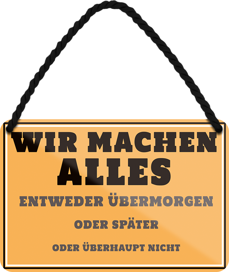 4252024250916		 ''Wir machen alles. Übermorgen, später oder nicht'' Schilderstore24 Blechschilder sind perfekt als Geschenk zu Weihnachten, Geburtstage, Feiern, Partys, Grillabende, Namenstag, Feiertag, Mädelsabend, Hochzeit. Jederzeit stilvoll im Wohnzimmer, Partykeller, Garage, Praxis, Büro, Café, Hauseingang Büro Chef Angestellter Arbeit Job Arbeitsplatz Alltag Beruf Ausbildung