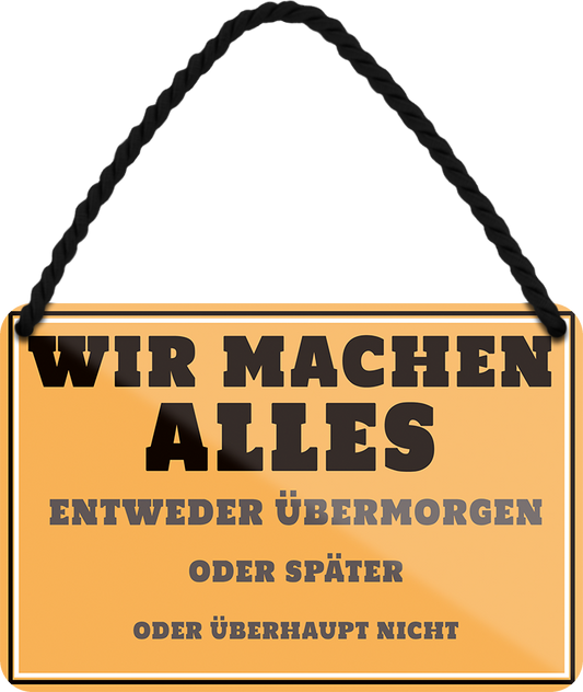 4252024250916		 ''Wir machen alles. Übermorgen, später oder nicht'' Schilderstore24 Blechschilder sind perfekt als Geschenk zu Weihnachten, Geburtstage, Feiern, Partys, Grillabende, Namenstag, Feiertag, Mädelsabend, Hochzeit. Jederzeit stilvoll im Wohnzimmer, Partykeller, Garage, Praxis, Büro, Café, Hauseingang Büro Chef Angestellter Arbeit Job Arbeitsplatz Alltag Beruf Ausbildung