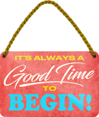 4252024251173		 ''Good time to Begin'' Schilderstore24 Blechschilder sind perfekt als Geschenk zu Weihnachten, Geburtstage, Feiern, Partys, Grillabende, Namenstag, Feiertag, Mädelsabend, Hochzeit. Jederzeit stilvoll im Wohnzimmer, Partykeller, Garage, Praxis, Büro, Café, Hauseingang Weisheiten Leben Sprichwörter Tipp wahrheit sprichwort tiefsinnig ratschlag