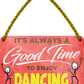 4252024251029		 ''Good time for Dancing'' Schilderstore24 Blechschilder sind perfekt als Geschenk zu Weihnachten, Geburtstage, Feiern, Partys, Grillabende, Namenstag, Feiertag, Mädelsabend, Hochzeit. Jederzeit stilvoll im Wohnzimmer, Partykeller, Garage, Praxis, Büro, Café, Hauseingang Freizeit Sport tanzen dancing Aktivitäten walzer gruppentanz volkstanz tänzer tänzerin