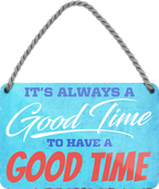 4252024251197		 ''Good time to have a Good Time'' Schilderstore24 Blechschilder sind perfekt als Geschenk zu Weihnachten, Geburtstage, Feiern, Partys, Grillabende, Namenstag, Feiertag, Mädelsabend, Hochzeit. Jederzeit stilvoll im Wohnzimmer, Partykeller, Garage, Praxis, Büro, Café, Hauseingang Weisheiten Leben Sprichwörter Tipp wahrheit sprichwort tiefsinnig ratschlag
