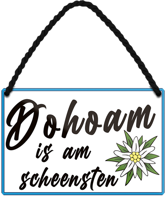 4252024250992		 ''Dohoam is am scheensten (weiß)'' Schilderstore24 Blechschilder sind perfekt als Geschenk zu Weihnachten, Geburtstage, Feiern, Partys, Grillabende, Namenstag, Feiertag, Mädelsabend, Hochzeit. Jederzeit stilvoll im Wohnzimmer, Partykeller, Garage, Praxis, Büro, Café, Hauseingang Familie Zuhause Eltern Geschwister oma opa familie mama papa geschwister