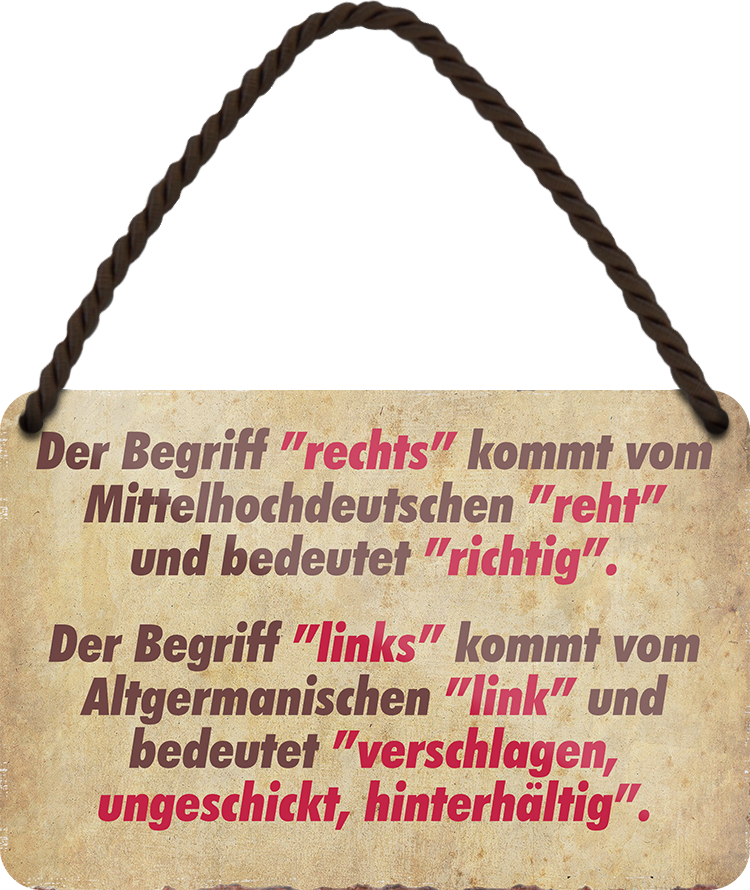 4252024251241		 ''Der Begriff 'rechts' kommt von.. 'links' von hinterhältig''Schilderstore24 Blechschilder sind perfekt als Geschenk zu Weihnachten, Geburtstage, Feiern, Partys, Grillabende, Namenstag, Feiertag, Mädelsabend, Hochzeit. Jederzeit stilvoll im Wohnzimmer, Partykeller, Garage, Praxis, Büro, Café, Hauseingang politik regierung fachkräfte ironsich kanzler job Politiker Kabinett Chef Regierung