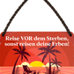 4252024251128		 ''Reise vor dem Sterben, sonst reisen deine Erben'' Schilderstore24 Blechschilder sind perfekt als Geschenk zu Weihnachten, Geburtstage, Feiern, Partys, Grillabende, Namenstag, Feiertag, Mädelsabend, Hochzeit. Jederzeit stilvoll im Wohnzimmer, Partykeller, Garage, Praxis, Büro, Café, Hauseingang Berge Reisen Wandern Outdoor Natur Urlaub sehenswürdigkeiten insel paradies