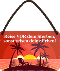 4252024251128		 ''Reise vor dem Sterben, sonst reisen deine Erben'' Schilderstore24 Blechschilder sind perfekt als Geschenk zu Weihnachten, Geburtstage, Feiern, Partys, Grillabende, Namenstag, Feiertag, Mädelsabend, Hochzeit. Jederzeit stilvoll im Wohnzimmer, Partykeller, Garage, Praxis, Büro, Café, Hauseingang Berge Reisen Wandern Outdoor Natur Urlaub sehenswürdigkeiten insel paradies