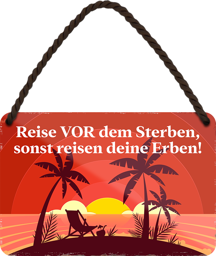 4252024251128		 ''Reise vor dem Sterben, sonst reisen deine Erben'' Schilderstore24 Blechschilder sind perfekt als Geschenk zu Weihnachten, Geburtstage, Feiern, Partys, Grillabende, Namenstag, Feiertag, Mädelsabend, Hochzeit. Jederzeit stilvoll im Wohnzimmer, Partykeller, Garage, Praxis, Büro, Café, Hauseingang Berge Reisen Wandern Outdoor Natur Urlaub sehenswürdigkeiten insel paradies