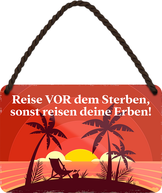 4252024251128		 ''Reise vor dem Sterben, sonst reisen deine Erben'' Schilderstore24 Blechschilder sind perfekt als Geschenk zu Weihnachten, Geburtstage, Feiern, Partys, Grillabende, Namenstag, Feiertag, Mädelsabend, Hochzeit. Jederzeit stilvoll im Wohnzimmer, Partykeller, Garage, Praxis, Büro, Café, Hauseingang Berge Reisen Wandern Outdoor Natur Urlaub sehenswürdigkeiten insel paradies