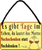 4252024251845		 ''Es gibt Tage im Leben Motto Nachschenken Nachdenken''
 Schilderstore24 Blechschilder sind perfekt als Geschenk zu Weihnachten, Geburtstage, Feiern, Partys, Grillabende, Namenstag, Feiertag, Mädelsabend, Hochzeit. Jederzeit stilvoll im Wohnzimmer, Partykeller, Garage, Praxis, Büro, Café, Hauseingang Alkohol Cocktail Bier Sekt Getränk Bier Alkohol schnaps promille tequila   