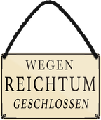 4252024251937		 ''Wegen Reichtum geschlossen''
 Schilderstore24 Blechschilder sind perfekt als Geschenk zu Weihnachten, Geburtstage, Feiern, Partys, Grillabende, Namenstag, Feiertag, Mädelsabend, Hochzeit. Jederzeit stilvoll im Wohnzimmer, Partykeller, Garage, Praxis, Büro, Café, Hauseingang Büro Chef Angestellter Arbeit Job Arbeitsplatz Alltag Beruf Ausbildung