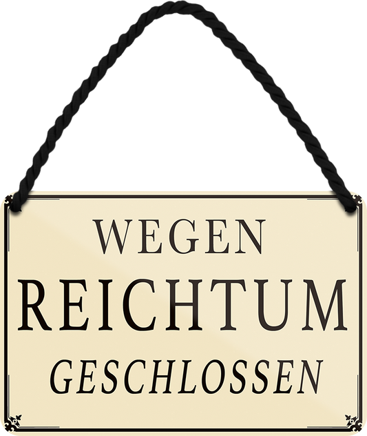 4252024251937		 ''Wegen Reichtum geschlossen''
 Schilderstore24 Blechschilder sind perfekt als Geschenk zu Weihnachten, Geburtstage, Feiern, Partys, Grillabende, Namenstag, Feiertag, Mädelsabend, Hochzeit. Jederzeit stilvoll im Wohnzimmer, Partykeller, Garage, Praxis, Büro, Café, Hauseingang Büro Chef Angestellter Arbeit Job Arbeitsplatz Alltag Beruf Ausbildung