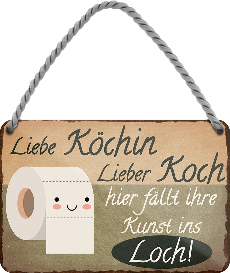 4252024252231		 ''Liebe Köchin Koch hier fällt ihre Kunst in Loch''
 Schilderstore24 Blechschilder sind perfekt als Geschenk zu Weihnachten, Geburtstage, Feiern, Partys, Grillabende, Namenstag, Feiertag, Mädelsabend, Hochzeit. Jederzeit stilvoll im Wohnzimmer, Partykeller, Garage, Praxis, Büro, Café, Hauseingang Zuhause WC Open Closed Badezimmer toilette scheißhaus putzen haushalt heim