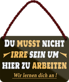 4252024251890		 ''Du musst nicht irre sein um hier zu arbeiten''
 Schilderstore24 Blechschilder sind perfekt als Geschenk zu Weihnachten, Geburtstage, Feiern, Partys, Grillabende, Namenstag, Feiertag, Mädelsabend, Hochzeit. Jederzeit stilvoll im Wohnzimmer, Partykeller, Garage, Praxis, Büro, Café, Hauseingang Büro Chef Angestellter Arbeit Job Arbeitsplatz Alltag Beruf Ausbildung