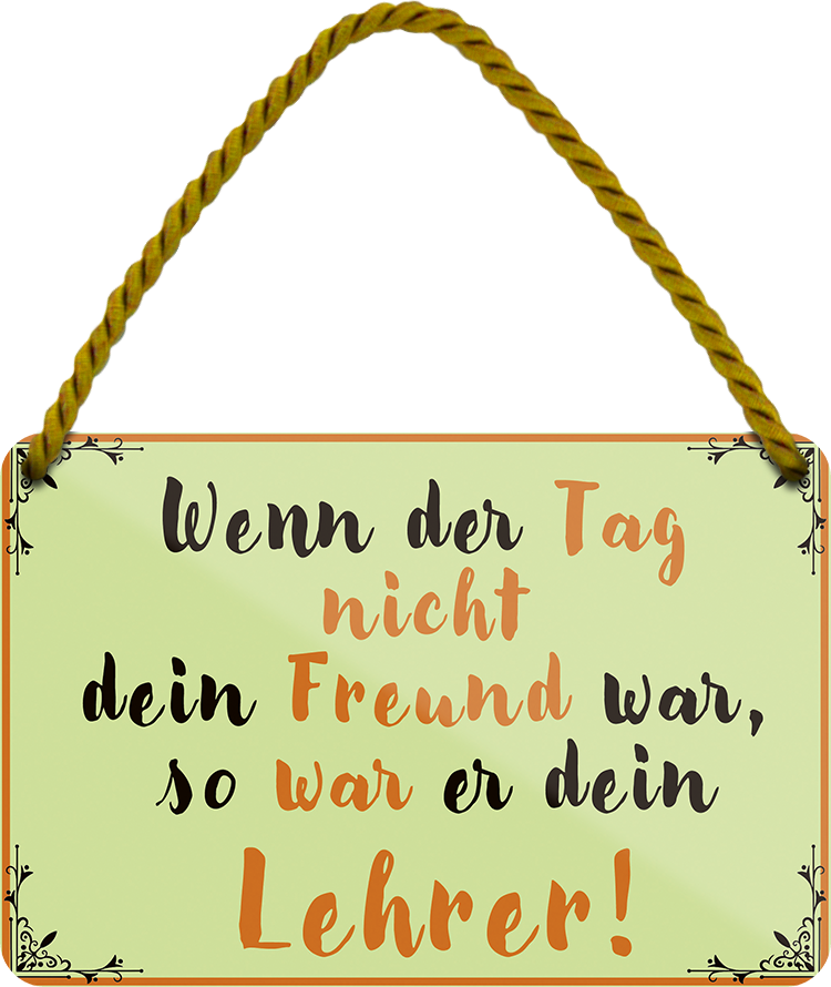 4252024252095		 ''Wenn der Tag nicht Freund war Lehrer''
 Schilderstore24 Blechschilder sind perfekt als Geschenk zu Weihnachten, Geburtstage, Feiern, Partys, Grillabende, Namenstag, Feiertag, Mädelsabend, Hochzeit. Jederzeit stilvoll im Wohnzimmer, Partykeller, Garage, Praxis, Büro, Café, Hauseingang Weisheiten Leben Sprichwörter Tipp wahrheit sprichwort tiefsinnig ratschlag