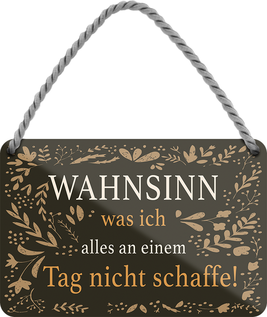 4252024251920		 ''Wahnsinn was ich alles am Tag nicht schaffe''
 Schilderstore24 Blechschilder sind perfekt als Geschenk zu Weihnachten, Geburtstage, Feiern, Partys, Grillabende, Namenstag, Feiertag, Mädelsabend, Hochzeit. Jederzeit stilvoll im Wohnzimmer, Partykeller, Garage, Praxis, Büro, Café, Hauseingang Büro Chef Angestellter Arbeit Job Arbeitsplatz Alltag Beruf Ausbildung