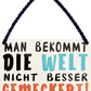 4252024252088		 ''Man bekommst die Welt nicht besser gemeckert''
 Schilderstore24 Blechschilder sind perfekt als Geschenk zu Weihnachten, Geburtstage, Feiern, Partys, Grillabende, Namenstag, Feiertag, Mädelsabend, Hochzeit. Jederzeit stilvoll im Wohnzimmer, Partykeller, Garage, Praxis, Büro, Café, Hauseingang Weisheiten Leben Sprichwörter Tipp wahrheit sprichwort tiefsinnig ratschlag