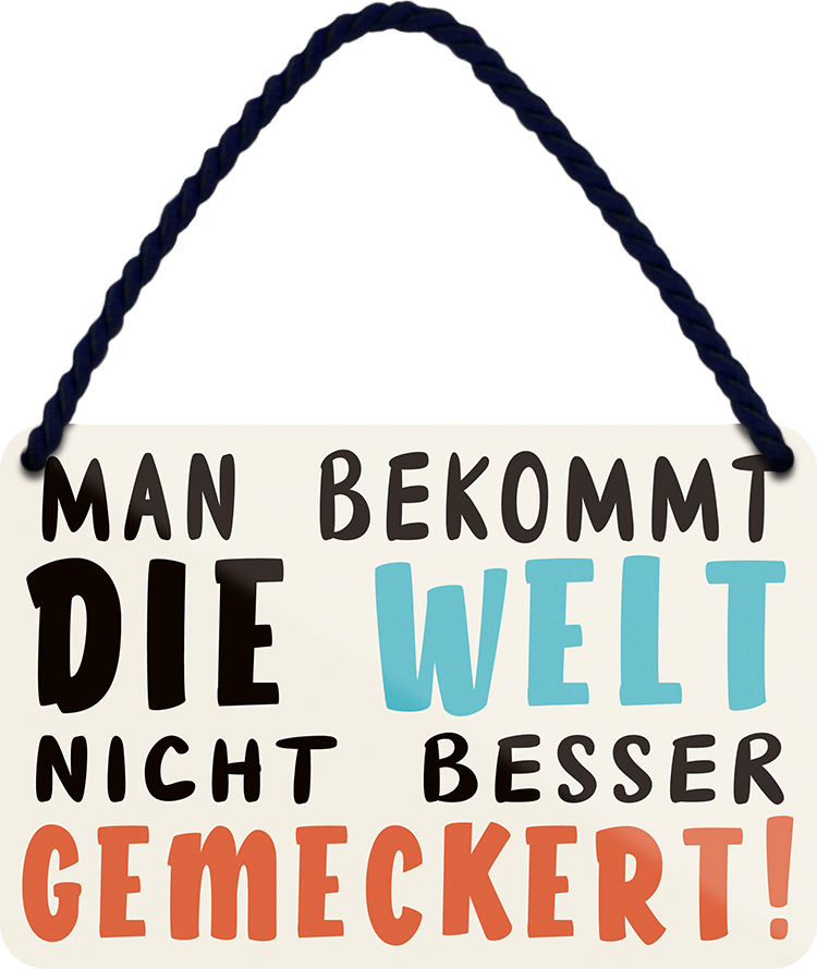 4252024252088		 ''Man bekommst die Welt nicht besser gemeckert''
 Schilderstore24 Blechschilder sind perfekt als Geschenk zu Weihnachten, Geburtstage, Feiern, Partys, Grillabende, Namenstag, Feiertag, Mädelsabend, Hochzeit. Jederzeit stilvoll im Wohnzimmer, Partykeller, Garage, Praxis, Büro, Café, Hauseingang Weisheiten Leben Sprichwörter Tipp wahrheit sprichwort tiefsinnig ratschlag