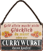 4252024251944		 ''Geld allein macht nicht glücklich Currywurst''
 Schilderstore24 Blechschilder sind perfekt als Geschenk zu Weihnachten, Geburtstage, Feiern, Partys, Grillabende, Namenstag, Feiertag, Mädelsabend, Hochzeit. Jederzeit stilvoll im Wohnzimmer, Partykeller, Garage, Praxis, Büro, Café, Hauseingang Lebensmittel Kaffee Kuchen Tee Grill crepes teigware süßigkeit essen grill wurst