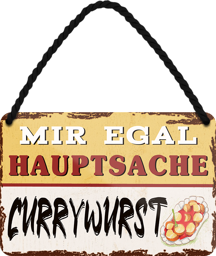 4252024251999		 ''Mir egal hauptsache Currywurst''
 Schilderstore24 Blechschilder sind perfekt als Geschenk zu Weihnachten, Geburtstage, Feiern, Partys, Grillabende, Namenstag, Feiertag, Mädelsabend, Hochzeit. Jederzeit stilvoll im Wohnzimmer, Partykeller, Garage, Praxis, Büro, Café, Hauseingang Lebensmittel Kaffee Kuchen Tee Grill crepes teigware süßigkeit essen grill wurst