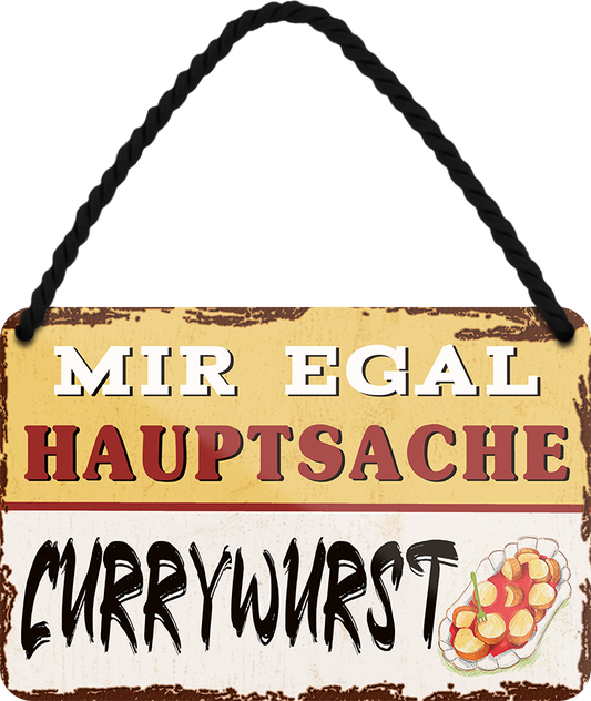 4252024251999		 ''Mir egal hauptsache Currywurst''
 Schilderstore24 Blechschilder sind perfekt als Geschenk zu Weihnachten, Geburtstage, Feiern, Partys, Grillabende, Namenstag, Feiertag, Mädelsabend, Hochzeit. Jederzeit stilvoll im Wohnzimmer, Partykeller, Garage, Praxis, Büro, Café, Hauseingang Lebensmittel Kaffee Kuchen Tee Grill crepes teigware süßigkeit essen grill wurst