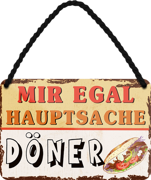 4252024252002		 ''Mir egal hauptsache Döner''
 Schilderstore24 Blechschilder sind perfekt als Geschenk zu Weihnachten, Geburtstage, Feiern, Partys, Grillabende, Namenstag, Feiertag, Mädelsabend, Hochzeit. Jederzeit stilvoll im Wohnzimmer, Partykeller, Garage, Praxis, Büro, Café, Hauseingang Lebensmittel Kaffee Kuchen Tee Grill crepes teigware süßigkeit essen grill wurst