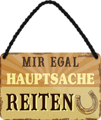 4252024252163		 ''Mir egal hauptsache Reiten''
 Schilderstore24 Blechschilder sind perfekt als Geschenk zu Weihnachten, Geburtstage, Feiern, Partys, Grillabende, Namenstag, Feiertag, Mädelsabend, Hochzeit. Jederzeit stilvoll im Wohnzimmer, Partykeller, Garage, Praxis, Büro, Café, Hauseingang Nutztier Pferd Reiten Pony Stall sattel ausreiten pferde tier landwirtschaft