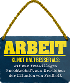 4252024252651		 ''Arbeit klingt halt besser als Knechtschaft'' Schilderstore24 Blechschilder sind perfekt als Geschenk zu Weihnachten, Geburtstage, Feiern, Partys, Grillabende, Namenstag, Feiertag, Mädelsabend, Hochzeit. Jederzeit stilvoll im Wohnzimmer, Partykeller, Garage, Praxis, Büro, Café, Hauseingang Büro Chef Angestellter Arbeit Job Arbeitsplatz Alltag Beruf Ausbildung
