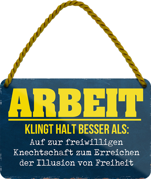 4252024252651		 ''Arbeit klingt halt besser als Knechtschaft'' Schilderstore24 Blechschilder sind perfekt als Geschenk zu Weihnachten, Geburtstage, Feiern, Partys, Grillabende, Namenstag, Feiertag, Mädelsabend, Hochzeit. Jederzeit stilvoll im Wohnzimmer, Partykeller, Garage, Praxis, Büro, Café, Hauseingang Büro Chef Angestellter Arbeit Job Arbeitsplatz Alltag Beruf Ausbildung

