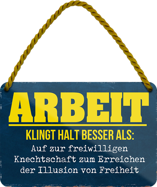 4252024252651		 ''Arbeit klingt halt besser als Knechtschaft'' Schilderstore24 Blechschilder sind perfekt als Geschenk zu Weihnachten, Geburtstage, Feiern, Partys, Grillabende, Namenstag, Feiertag, Mädelsabend, Hochzeit. Jederzeit stilvoll im Wohnzimmer, Partykeller, Garage, Praxis, Büro, Café, Hauseingang Büro Chef Angestellter Arbeit Job Arbeitsplatz Alltag Beruf Ausbildung
