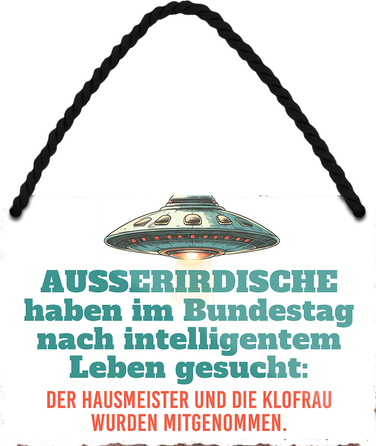 4252024253047		 ''Ausserirdische haben im Bundestag intelligentes Leben gesucht''
 Schilderstore24 Blechschilder sind perfekt als Geschenk zu Weihnachten, Geburtstage, Feiern, Partys, Grillabende, Namenstag, Feiertag, Mädelsabend, Hochzeit. Jederzeit stilvoll im Wohnzimmer, Partykeller, Garage, Praxis, Büro, Café, Hauseingang Bundesland Deutschland Länder Kultur Staatsgebiet Sprache tradition hauptstadt minister politik