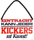 4252024252842		 ''Eintracht kann jeder. Kickers ist Kunst''
 Schilderstore24 Blechschilder sind perfekt als Geschenk zu Weihnachten, Geburtstage, Feiern, Partys, Grillabende, Namenstag, Feiertag, Mädelsabend, Hochzeit. Jederzeit stilvoll im Wohnzimmer, Partykeller, Garage, Praxis, Büro, Café, Hauseingang Fußball Mannschaft Verein Bolzen Ball sport liga kicken stadion freizeit