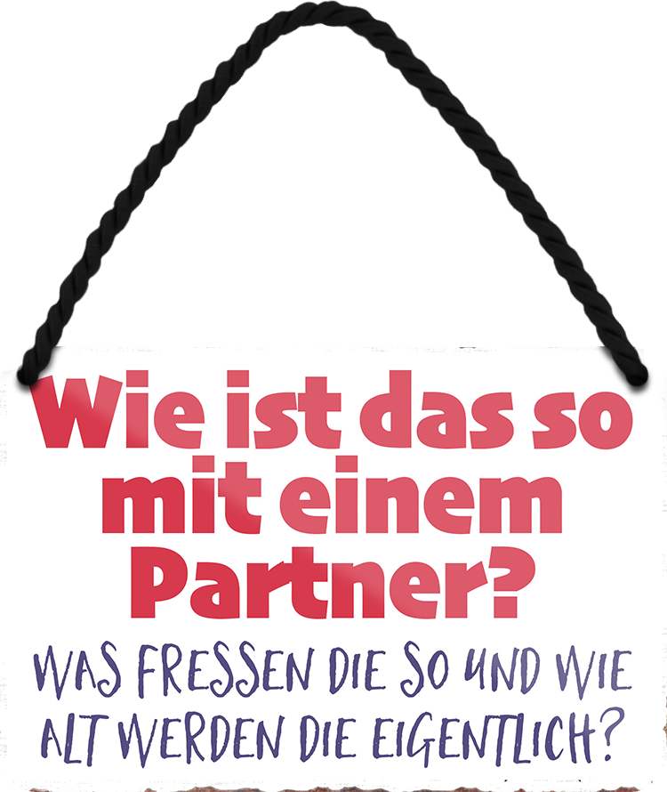 4252024252781		 ''Wie ist das so mit einem Partner'' Schilderstore24 Blechschilder sind perfekt als Geschenk zu Weihnachten, Geburtstage, Feiern, Partys, Grillabende, Namenstag, Feiertag, Mädelsabend, Hochzeit. Jederzeit stilvoll im Wohnzimmer, Partykeller, Garage, Praxis, Büro, Café, Hauseingang Familie Zuhause Eltern Geschwister oma opa familie mama papa geschwister
