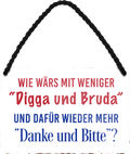 4252024252613		 ''Wie wärs mit weniger Digga und Bruda'' Schilderstore24 Blechschilder sind perfekt als Geschenk zu Weihnachten, Geburtstage, Feiern, Partys, Grillabende, Namenstag, Feiertag, Mädelsabend, Hochzeit. Jederzeit stilvoll im Wohnzimmer, Partykeller, Garage, Praxis, Büro, Café, Hauseingang Sarkasmus Ironie Funny Schwarzer Humor faul dumm fun rente lästern teufel
