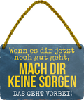 4252024253009		 ''Wenn es dir jetzt noch gut geht, das geht vorbei''
Schilderstore24 Blechschilder sind perfekt als Geschenk zu Weihnachten, Geburtstage, Feiern, Partys, Grillabende, Namenstag, Feiertag, Mädelsabend, Hochzeit. Jederzeit stilvoll im Wohnzimmer, Partykeller, Garage, Praxis, Büro, Café, Hauseingang Weisheiten Leben Sprichwörter Tipp wahrheit sprichwort tiefsinnig ratschlag