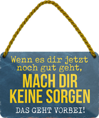 4252024253009		 ''Wenn es dir jetzt noch gut geht, das geht vorbei''
Schilderstore24 Blechschilder sind perfekt als Geschenk zu Weihnachten, Geburtstage, Feiern, Partys, Grillabende, Namenstag, Feiertag, Mädelsabend, Hochzeit. Jederzeit stilvoll im Wohnzimmer, Partykeller, Garage, Praxis, Büro, Café, Hauseingang Weisheiten Leben Sprichwörter Tipp wahrheit sprichwort tiefsinnig ratschlag