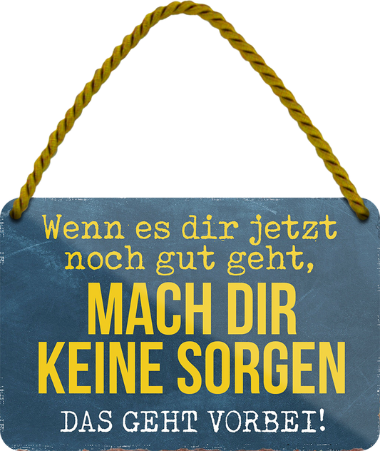 4252024253009		 ''Wenn es dir jetzt noch gut geht, das geht vorbei''
Schilderstore24 Blechschilder sind perfekt als Geschenk zu Weihnachten, Geburtstage, Feiern, Partys, Grillabende, Namenstag, Feiertag, Mädelsabend, Hochzeit. Jederzeit stilvoll im Wohnzimmer, Partykeller, Garage, Praxis, Büro, Café, Hauseingang Weisheiten Leben Sprichwörter Tipp wahrheit sprichwort tiefsinnig ratschlag