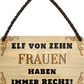 4252024252705		 ''Elf von Zehn Frauen haben immer recht'' Schilderstore24 Blechschilder sind perfekt als Geschenk zu Weihnachten, Geburtstage, Feiern, Partys, Grillabende, Namenstag, Feiertag, Mädelsabend, Hochzeit. Jederzeit stilvoll im Wohnzimmer, Partykeller, Garage, Praxis, Büro, Café, Hauseingang Familie Zuhause Eltern Geschwister oma opa familie mama papa geschwister
