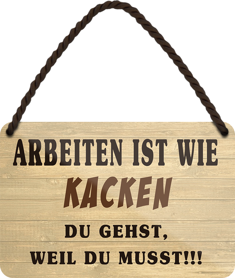 4252024252668		 ''Arbeiten ist wie Kacken''
 Schilderstore24 Blechschilder sind perfekt als Geschenk zu Weihnachten, Geburtstage, Feiern, Partys, Grillabende, Namenstag, Feiertag, Mädelsabend, Hochzeit. Jederzeit stilvoll im Wohnzimmer, Partykeller, Garage, Praxis, Büro, Café, Hauseingang Büro Chef Angestellter Arbeit Job Arbeitsplatz Alltag Beruf Ausbildung