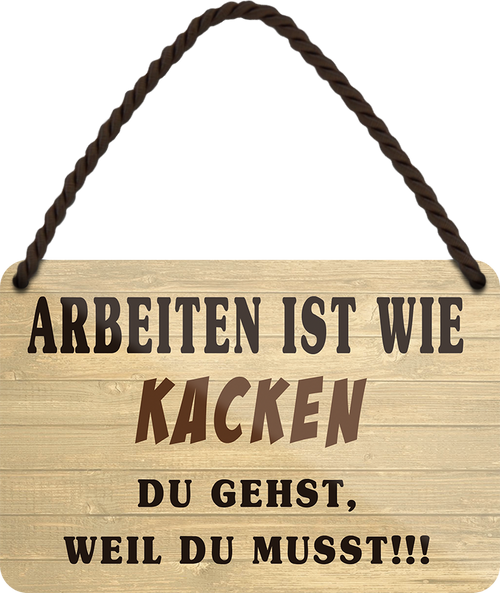 4252024252668		 ''Arbeiten ist wie Kacken''
 Schilderstore24 Blechschilder sind perfekt als Geschenk zu Weihnachten, Geburtstage, Feiern, Partys, Grillabende, Namenstag, Feiertag, Mädelsabend, Hochzeit. Jederzeit stilvoll im Wohnzimmer, Partykeller, Garage, Praxis, Büro, Café, Hauseingang Büro Chef Angestellter Arbeit Job Arbeitsplatz Alltag Beruf Ausbildung
