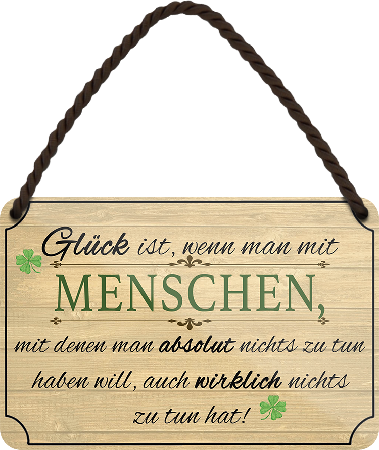 4252024252958		 ''Glück ist, wenn man mit Menschen nichts zu tun''
 Schilderstore24 Blechschilder sind perfekt als Geschenk zu Weihnachten, Geburtstage, Feiern, Partys, Grillabende, Namenstag, Feiertag, Mädelsabend, Hochzeit. Jederzeit stilvoll im Wohnzimmer, Partykeller, Garage, Praxis, Büro, Café, Hauseingang Weisheiten Leben Sprichwörter Tipp wahrheit sprichwort tiefsinnig ratschlag