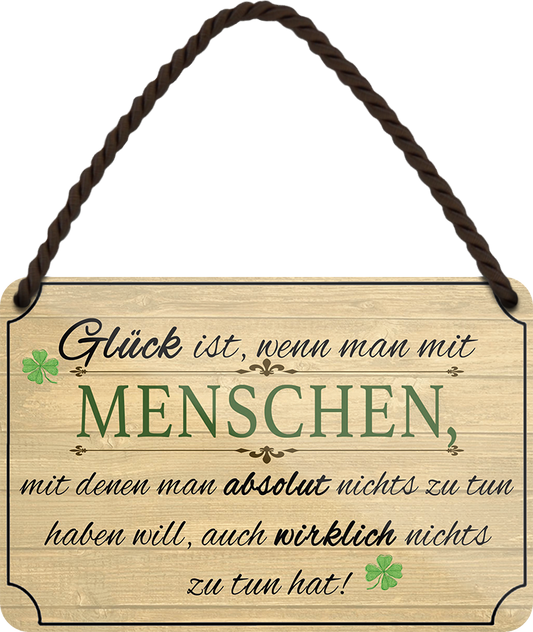 4252024252958		 ''Glück ist, wenn man mit Menschen nichts zu tun''
 Schilderstore24 Blechschilder sind perfekt als Geschenk zu Weihnachten, Geburtstage, Feiern, Partys, Grillabende, Namenstag, Feiertag, Mädelsabend, Hochzeit. Jederzeit stilvoll im Wohnzimmer, Partykeller, Garage, Praxis, Büro, Café, Hauseingang Weisheiten Leben Sprichwörter Tipp wahrheit sprichwort tiefsinnig ratschlag
