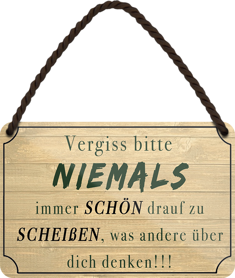 4252024252996		 ''Vergiss bitte Niemals drauf zu scheißen was andere denken''
 Schilderstore24 Blechschilder sind perfekt als Geschenk zu Weihnachten, Geburtstage, Feiern, Partys, Grillabende, Namenstag, Feiertag, Mädelsabend, Hochzeit. Jederzeit stilvoll im Wohnzimmer, Partykeller, Garage, Praxis, Büro, Café, Hauseingang Weisheiten Leben Sprichwörter Tipp wahrheit sprichwort tiefsinnig ratschlag