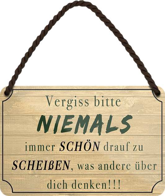 4252024252996		 ''Vergiss bitte Niemals drauf zu scheißen was andere denken''
 Schilderstore24 Blechschilder sind perfekt als Geschenk zu Weihnachten, Geburtstage, Feiern, Partys, Grillabende, Namenstag, Feiertag, Mädelsabend, Hochzeit. Jederzeit stilvoll im Wohnzimmer, Partykeller, Garage, Praxis, Büro, Café, Hauseingang Weisheiten Leben Sprichwörter Tipp wahrheit sprichwort tiefsinnig ratschlag