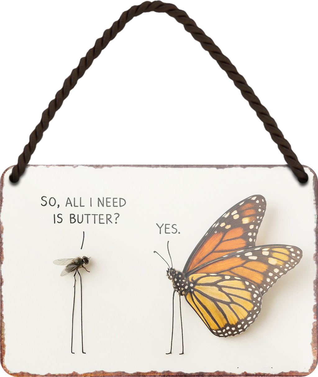 4252024255874		 ''So, all i need is butter.. YES''
Schilderstore24 Blechschilder sind perfekt als Geschenk zu Weihnachten, Geburtstage, Feiern, Partys, Grillabende, Namenstag, Feiertag, Mädelsabend, Hochzeit. Jederzeit stilvoll im Wohnzimmer, Partykeller, Garage, Praxi Philosophie, liebe Weisheiten Leben Sprichwörter Tipp wahrheit sprichwort tiefsinnig ratschlag