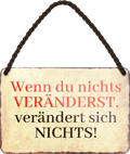 4252024255881		 ''Wenn du nichts veränderst, verändert sich nichts''
Schilderstore24 Blechschilder sind perfekt als Geschenk zu Weihnachten, Geburtstage, Feiern, Partys, Grillabende, Namenstag, Feiertag, Mädelsabend, Hochzeit. Jederzeit stilvoll im Wohnzimmer, Partykeller, Garage, Praxi Philosophie, liebe Weisheiten Leben Sprichwörter Tipp wahrheit sprichwort tiefsinnig ratschlag