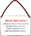 4252024255294		 ''Opa hat immer gesagt.. Keine Frau..schönes Leben''
Schilderstore24 Blechschilder sind perfekt als Geschenk zu Weihnachten, Geburtstage, Feiern, Partys, Grillabende, Namenstag, Feiertag, Mädelsabend, Hochzeit. Jederzeit stilvoll im Wohnzimmer, Partykeller, Garage, Praxis, Büro, Café, Hauseingang Familie Zuhause Eltern Geschwister oma opa familie mama papa geschwister