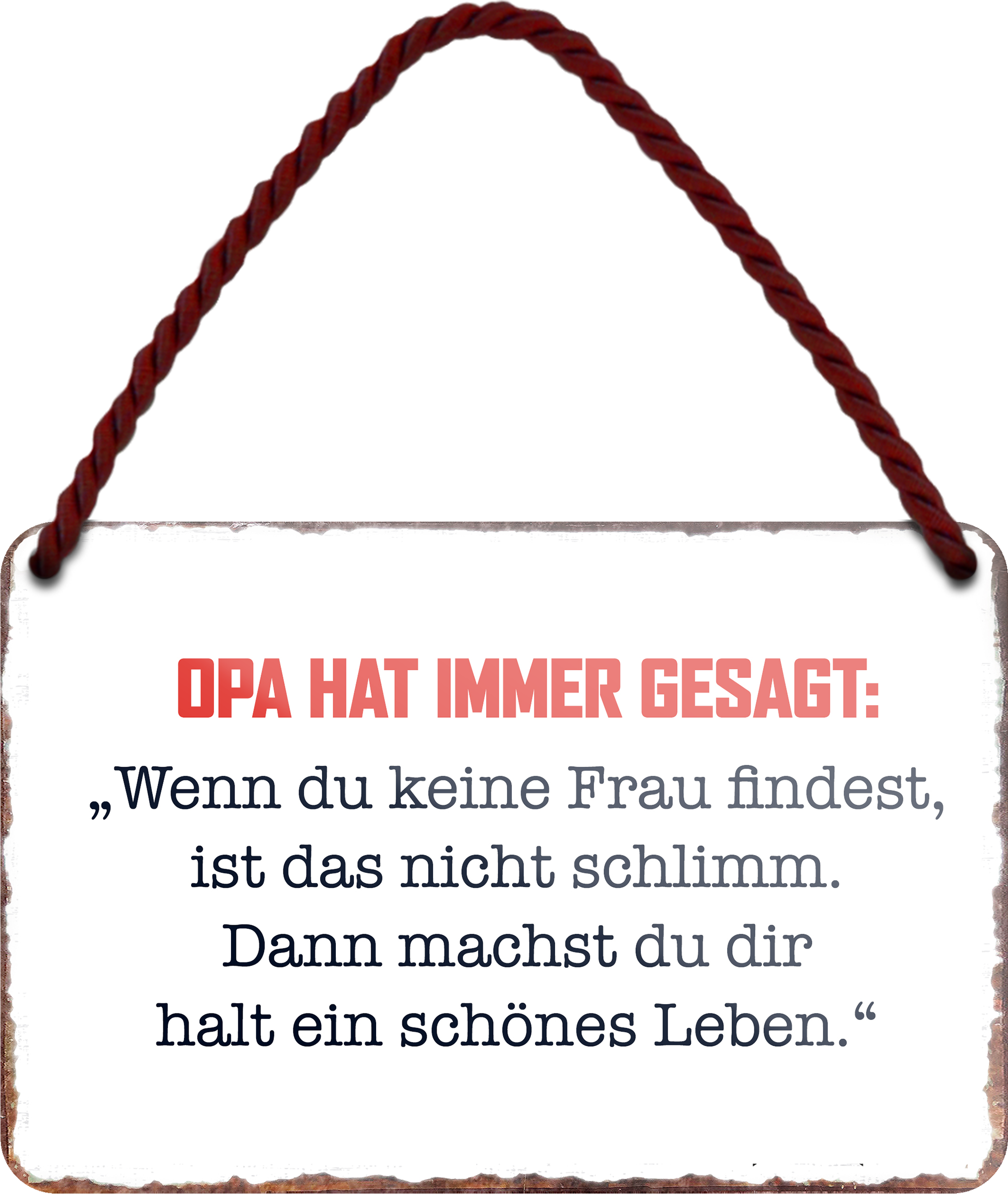 4252024255294		 ''Opa hat immer gesagt.. Keine Frau..schönes Leben''
Schilderstore24 Blechschilder sind perfekt als Geschenk zu Weihnachten, Geburtstage, Feiern, Partys, Grillabende, Namenstag, Feiertag, Mädelsabend, Hochzeit. Jederzeit stilvoll im Wohnzimmer, Partykeller, Garage, Praxis, Büro, Café, Hauseingang Familie Zuhause Eltern Geschwister oma opa familie mama papa geschwister